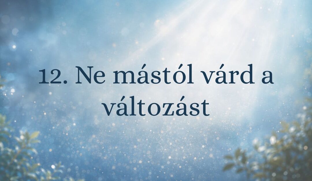 12. Ne mástól várd a változást