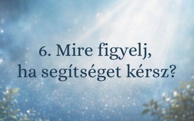 6. Mire figyelj, ha segítséget kérsz?