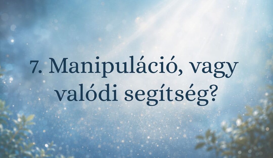 7. Manipuláció vagy valódi segítség?